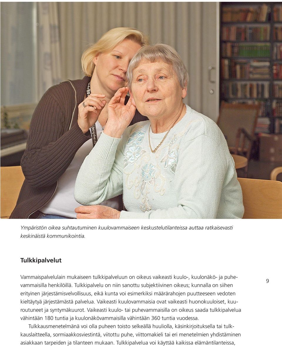 Tulkkipalvelu on niin sanottu subjektiivinen oikeus; kunnalla on siihen erityinen järjestämisvelvollisuus, eikä kunta voi esimerkiksi määrärahojen puutteeseen vedoten kieltäytyä järjestämästä