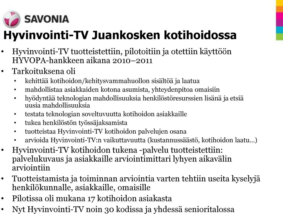 teknologian soveltuvuutta kotihoidon asiakkaille tukea henkilöstön työssäjaksamista tuotteistaa Hyvinvointi-TV kotihoidon palvelujen osana arvioida Hyvinvointi-TV:n vaikuttavuutta (kustannussäästö,