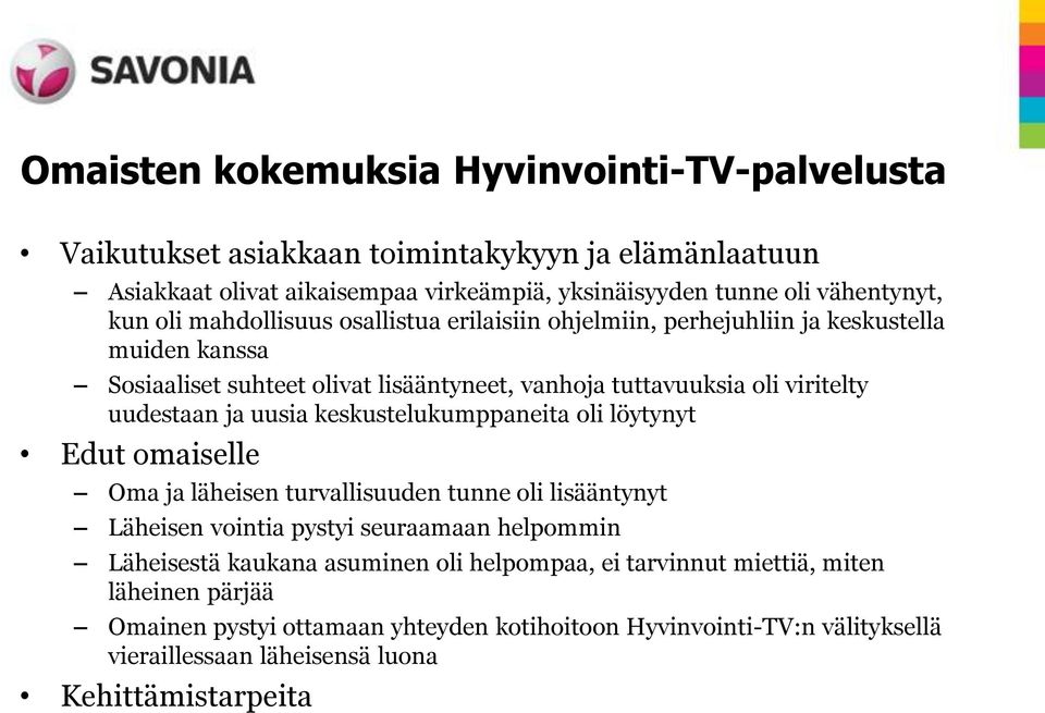 uusia keskustelukumppaneita oli löytynyt Edut omaiselle Oma ja läheisen turvallisuuden tunne oli lisääntynyt Läheisen vointia pystyi seuraamaan helpommin Läheisestä kaukana asuminen