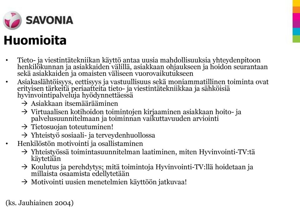 hyvinvointipalveluja hyödynnettäessä Asiakkaan itsemäärääminen Virtuaalisen kotihoidon toimintojen kirjaaminen asiakkaan hoito- ja palvelusuunnitelmaan ja toiminnan vaikuttavuuden arviointi