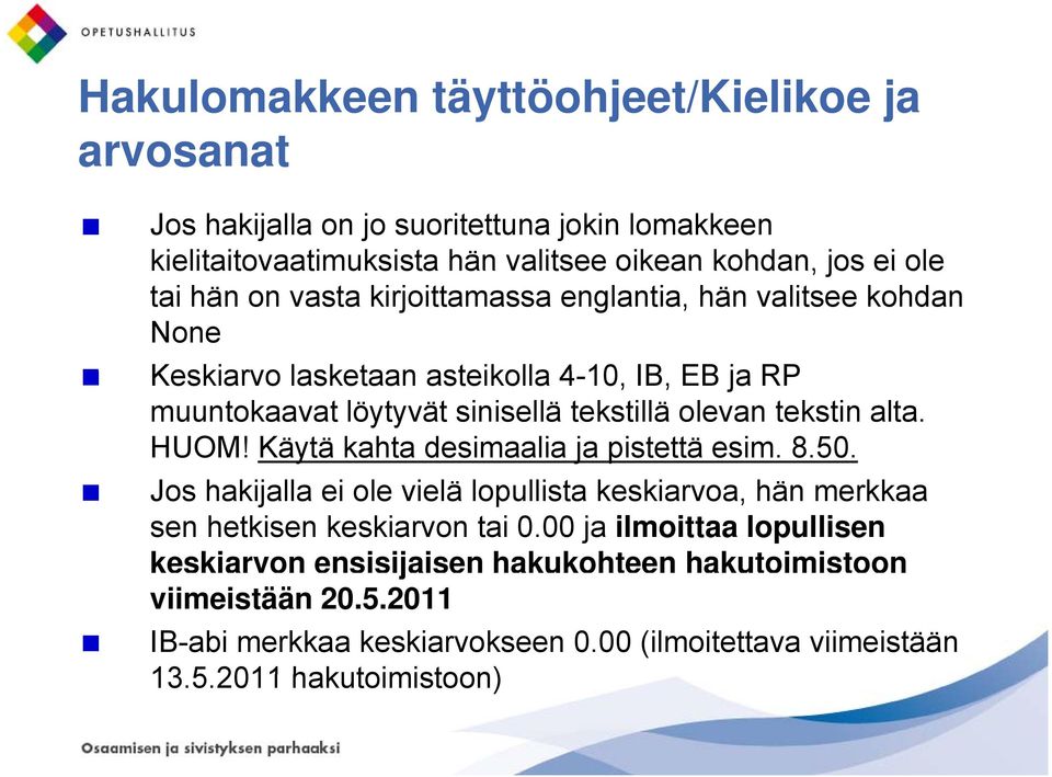 alta. HUOM! Käytä kahta desimaalia ja pistettä esim. 8.50. Jos hakijalla ei ole vielä lopullista keskiarvoa, hän merkkaa sen hetkisen keskiarvon tai 0.