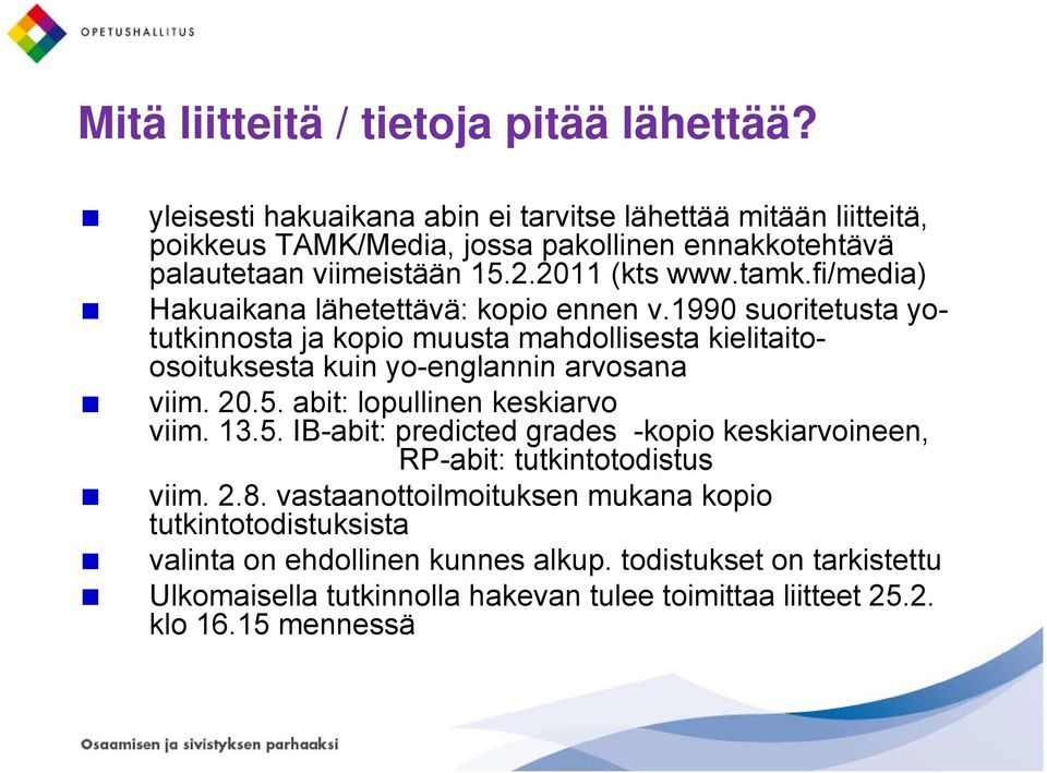 fi/media) Hakuaikana lähetettävä: kopio ennen v.1990 suoritetusta yotutkinnosta ja kopio muusta mahdollisesta kielitaito- osoituksesta kuin yo-englannin arvosana viim. 20.5.