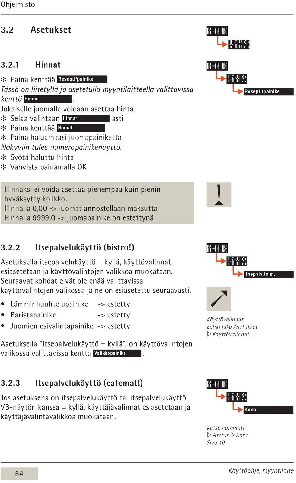 Syötä haluttu hinta Vahvista painamalla OK Hinnaksi ei voida asettaa pienempää kuin pienin hyväksytty kolikko. Hinnalla 0,00 -> juomat annostellaan maksutta Hinnalla 9999.