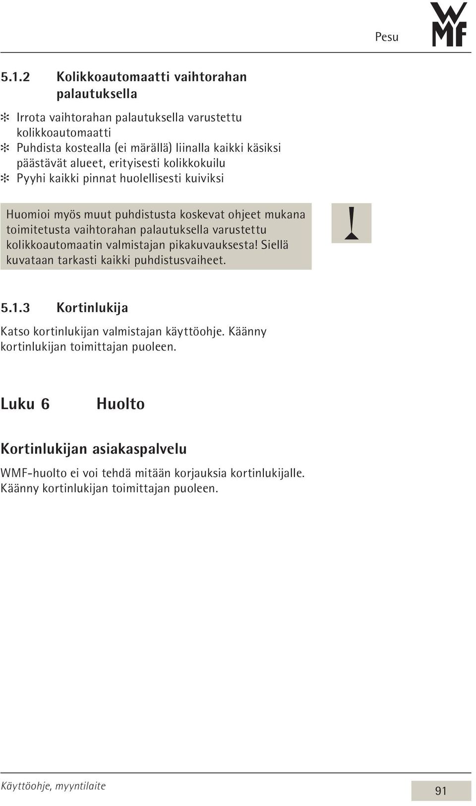 alueet, erityisesti kolikkokuilu Pyyhi kaikki pinnat huolellisesti kuiviksi Huomioi myös muut puhdistusta koskevat ohjeet mukana toimitetusta vaihtorahan palautuksella