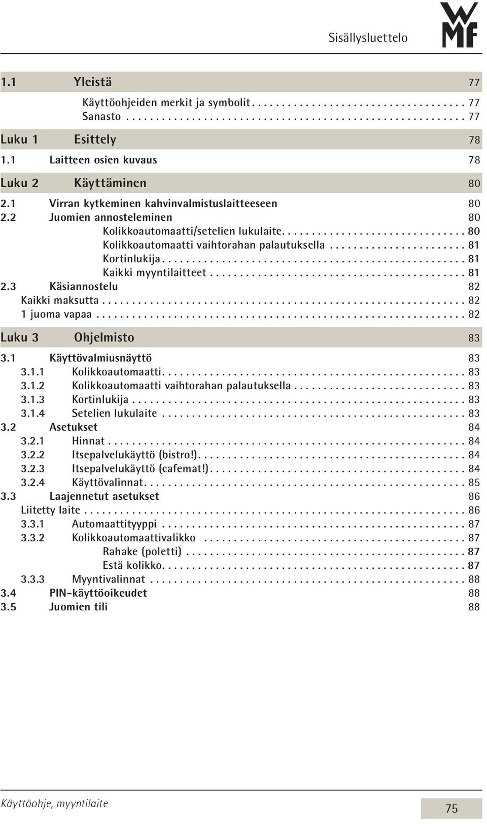 ..81 Kortinlukija................................................... 81 Kaikki myyntilaitteet...81 2.3 Käsiannostelu 82 Kaikki maksutta...82 1 juoma vapaa...82 Luku 3 Ohjelmisto 83 3.