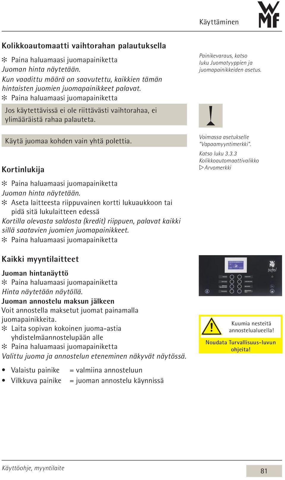 Paina haluamaasi juomapainiketta Jos käytettävissä ei ole riittävästi vaihtorahaa, ei ylimääräistä rahaa palauteta. Käytä juomaa kohden vain yhtä polettia.