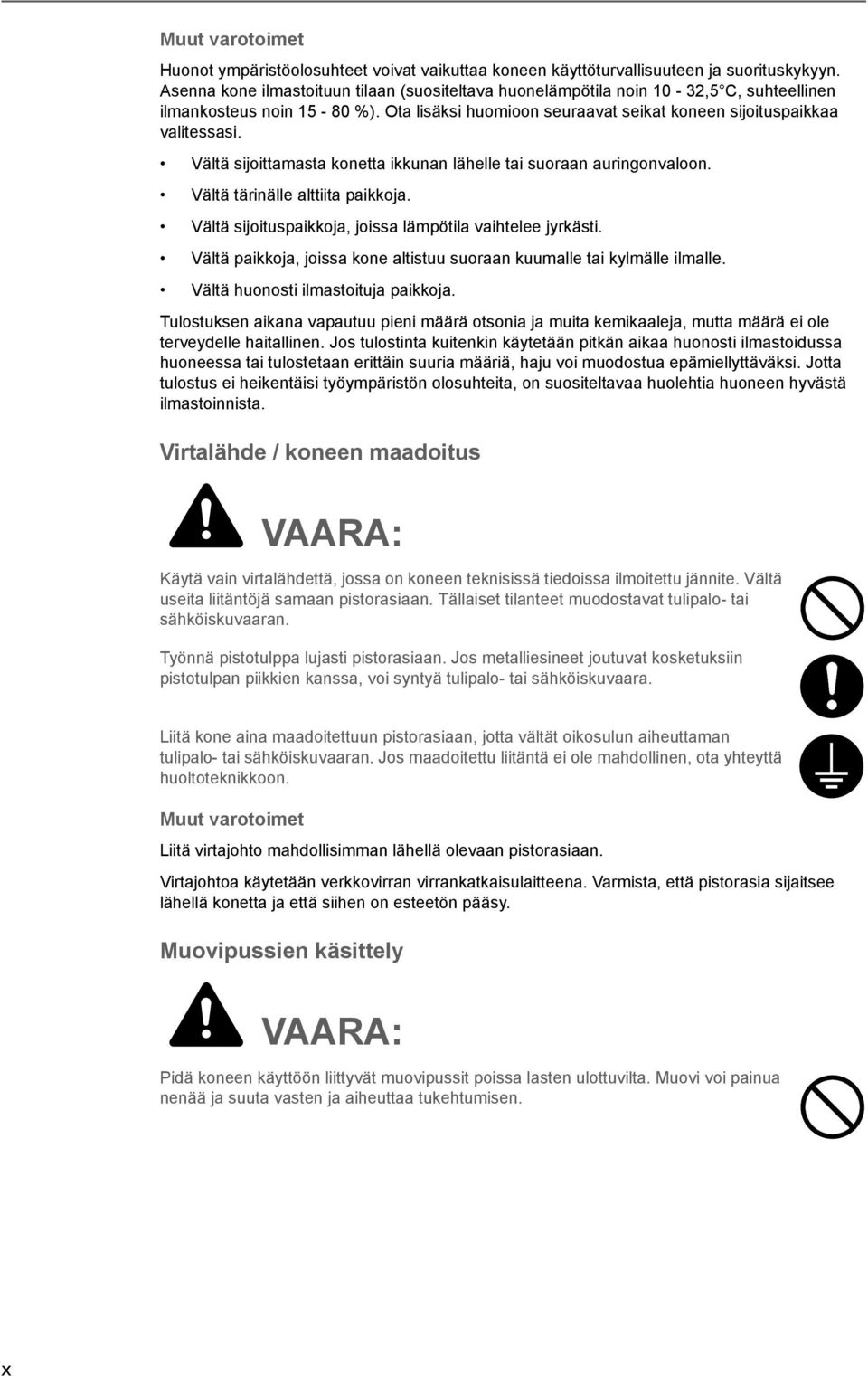Vältä sijoittamasta konetta ikkunan lähelle tai suoraan auringonvaloon. Vältä tärinälle alttiita paikkoja. Vältä sijoituspaikkoja, joissa lämpötila vaihtelee jyrkästi.