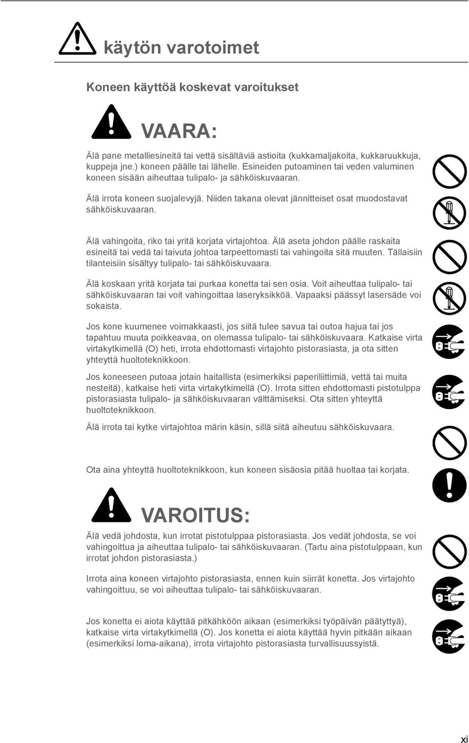 Älä vahingoita, riko tai yritä korjata virtajohtoa. Älä aseta johdon päälle raskaita esineitä tai vedä tai taivuta johtoa tarpeettomasti tai vahingoita sitä muuten.