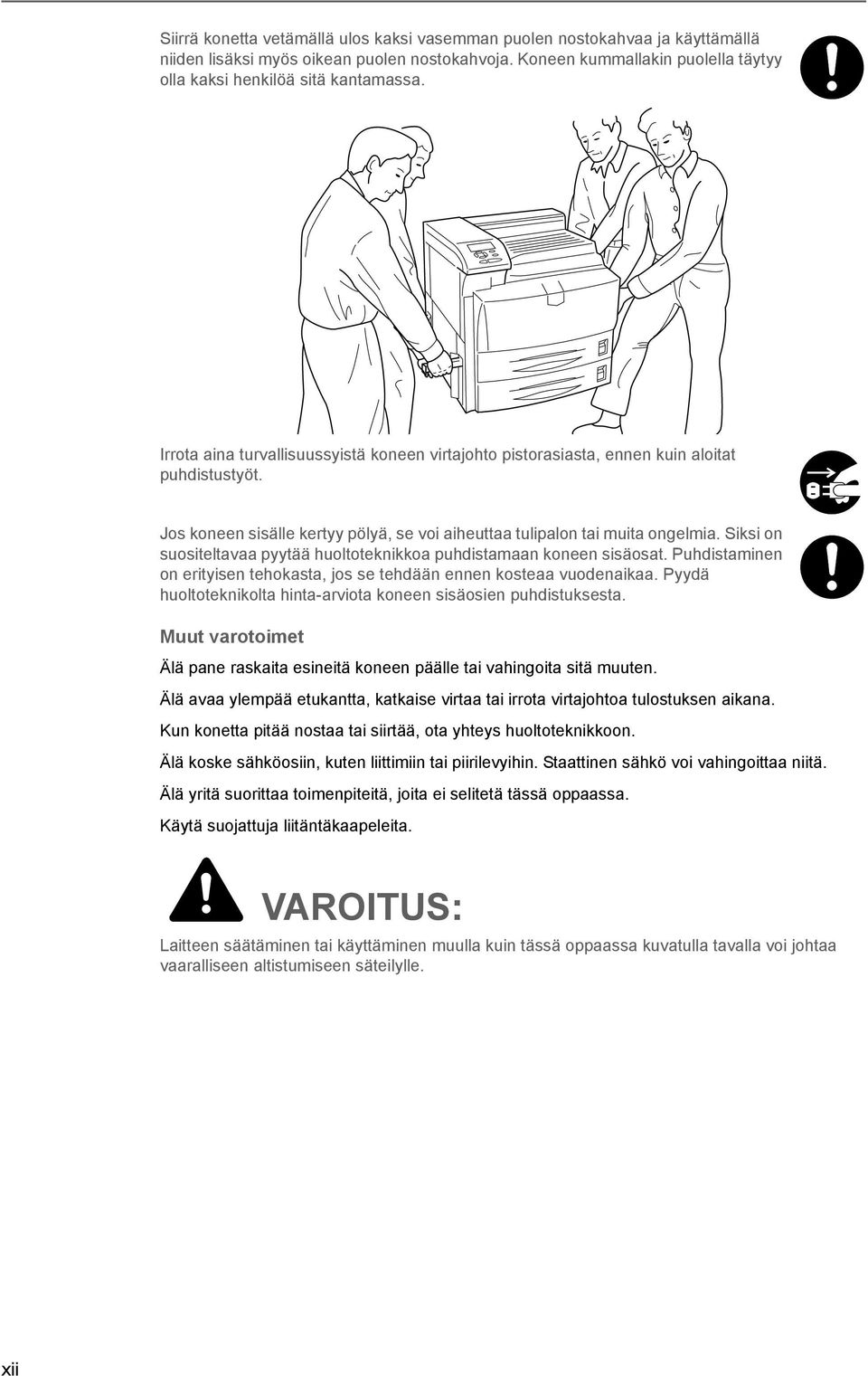 Siksi on suositeltavaa pyytää huoltoteknikkoa puhdistamaan koneen sisäosat. Puhdistaminen on erityisen tehokasta, jos se tehdään ennen kosteaa vuodenaikaa.