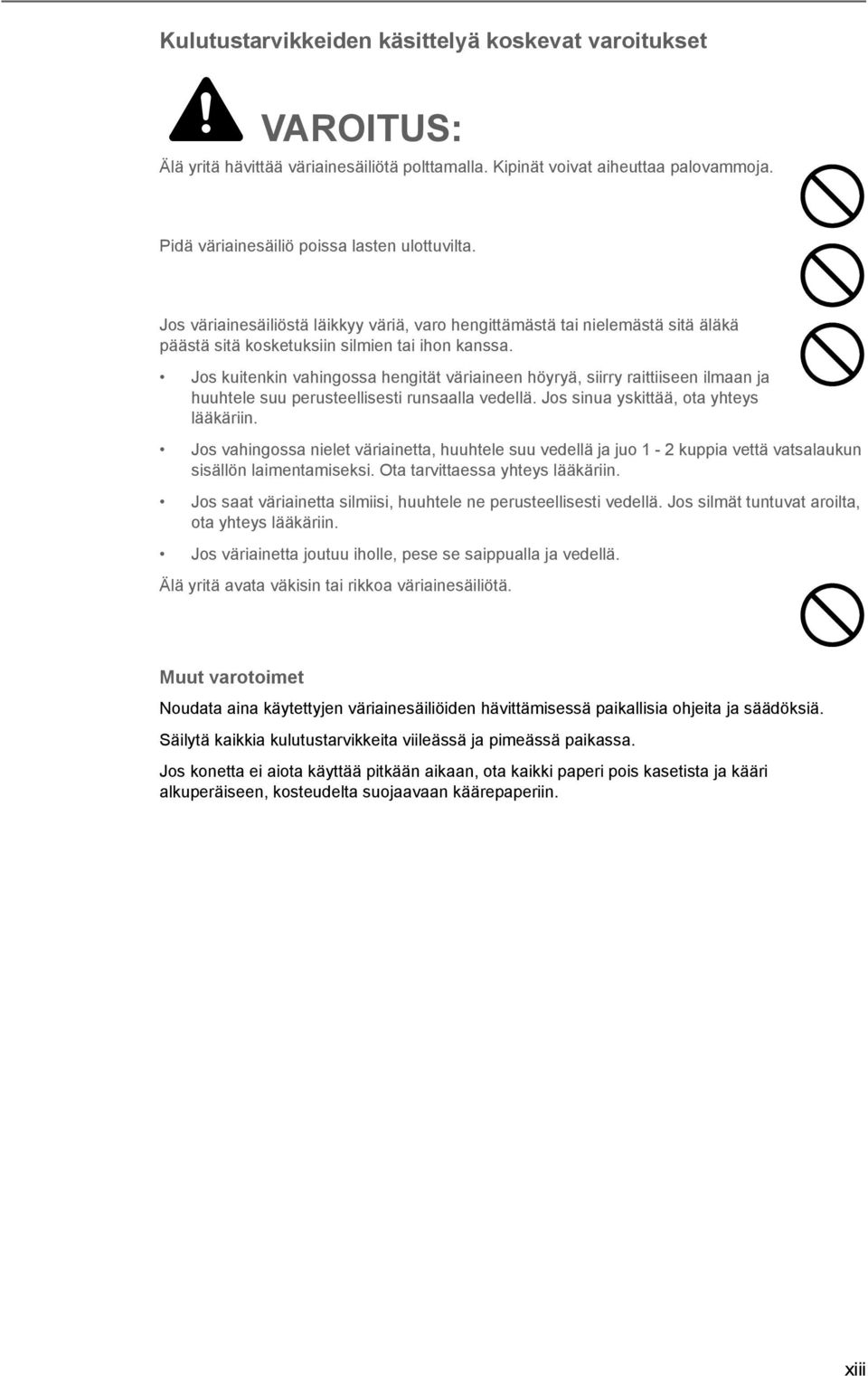 Jos kuitenkin vahingossa hengität väriaineen höyryä, siirry raittiiseen ilmaan ja huuhtele suu perusteellisesti runsaalla vedellä. Jos sinua yskittää, ota yhteys lääkäriin.