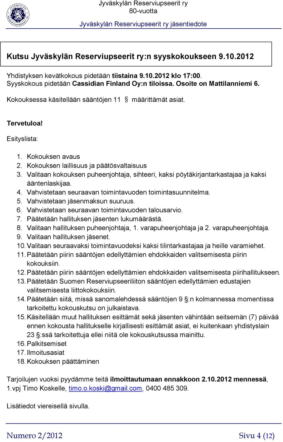 Valitaan kokouksen puheenjohtaja, sihteeri, kaksi pöytäkirjantarkastajaa ja kaksi ääntenlaskijaa. 4. Vahvistetaan seuraavan toimintavuoden toimintasuunnitelma. 5. Vahvistetaan jäsenmaksun suuruus. 6.