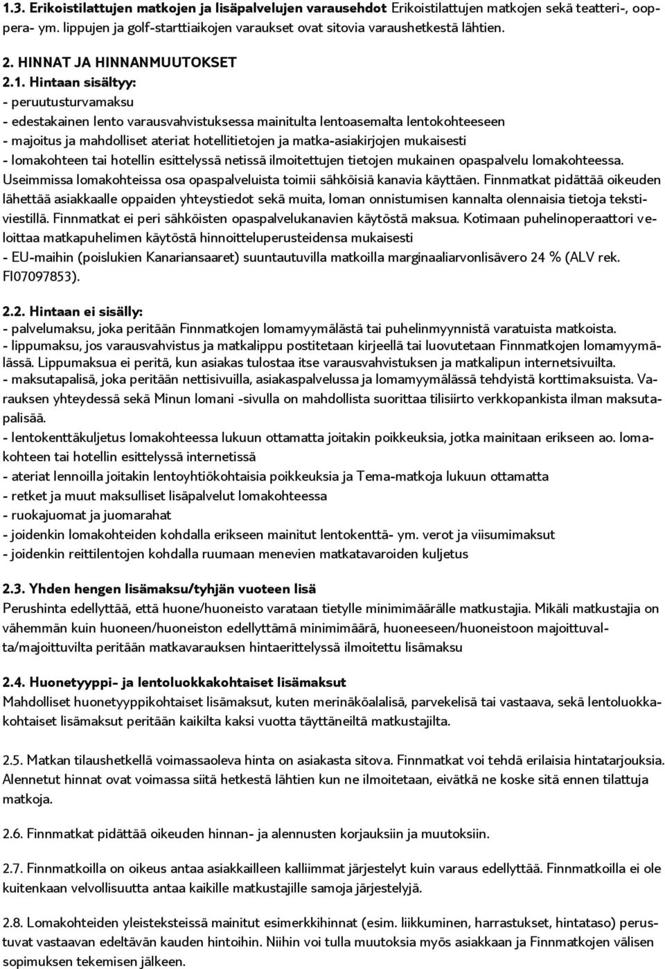 Hintaan sisältyy: - peruutusturvamaksu - edestakainen lento varausvahvistuksessa mainitulta lentoasemalta lentokohteeseen - majoitus ja mahdolliset ateriat hotellitietojen ja matka-asiakirjojen