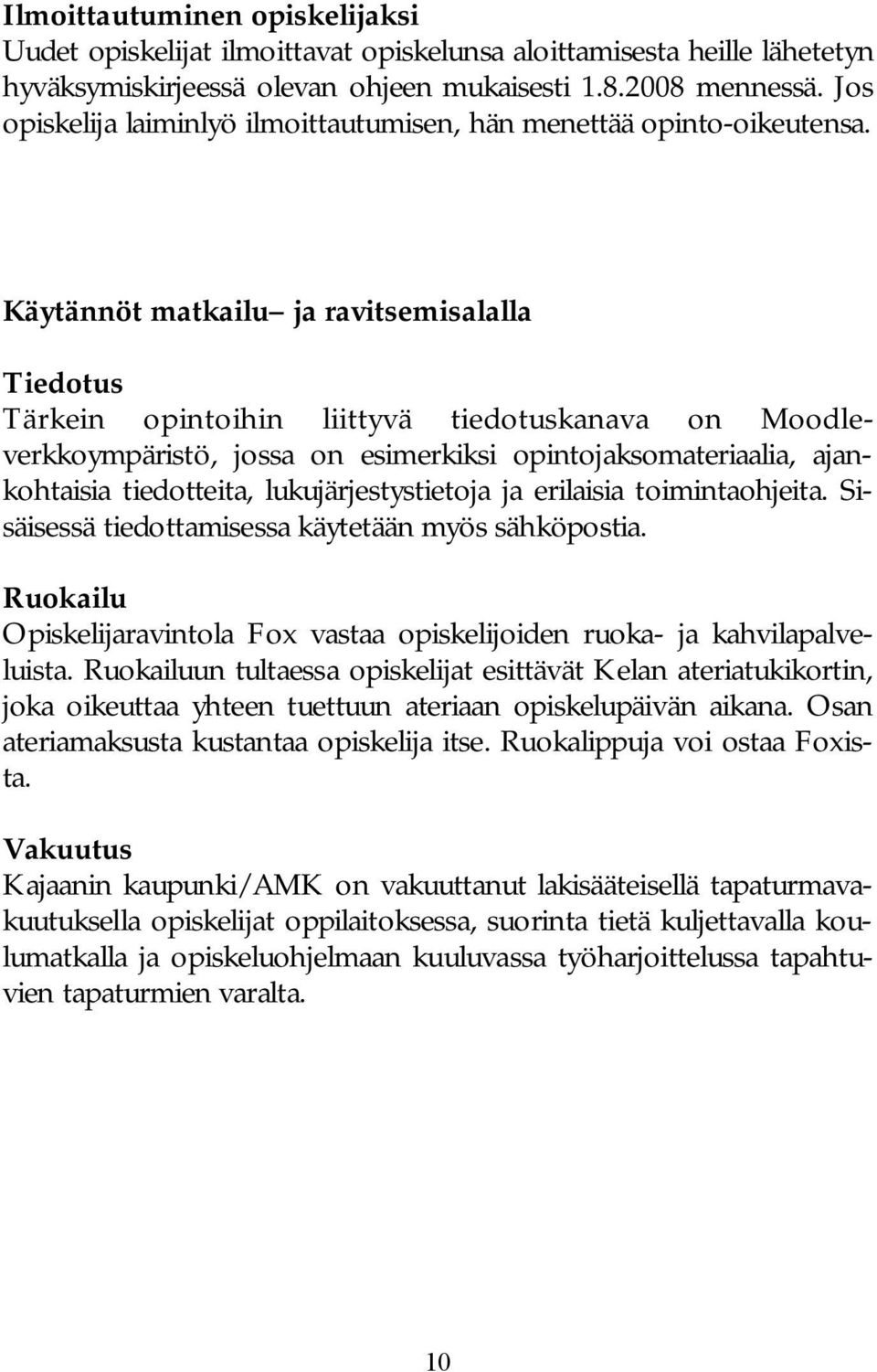 Käytännöt matkailu ja ravitsemisalalla Tiedotus Tärkein opintoihin liittyvä tiedotuskanava on Moodleverkkoympäristö, jossa on esimerkiksi opintojaksomateriaalia, ajankohtaisia tiedotteita,