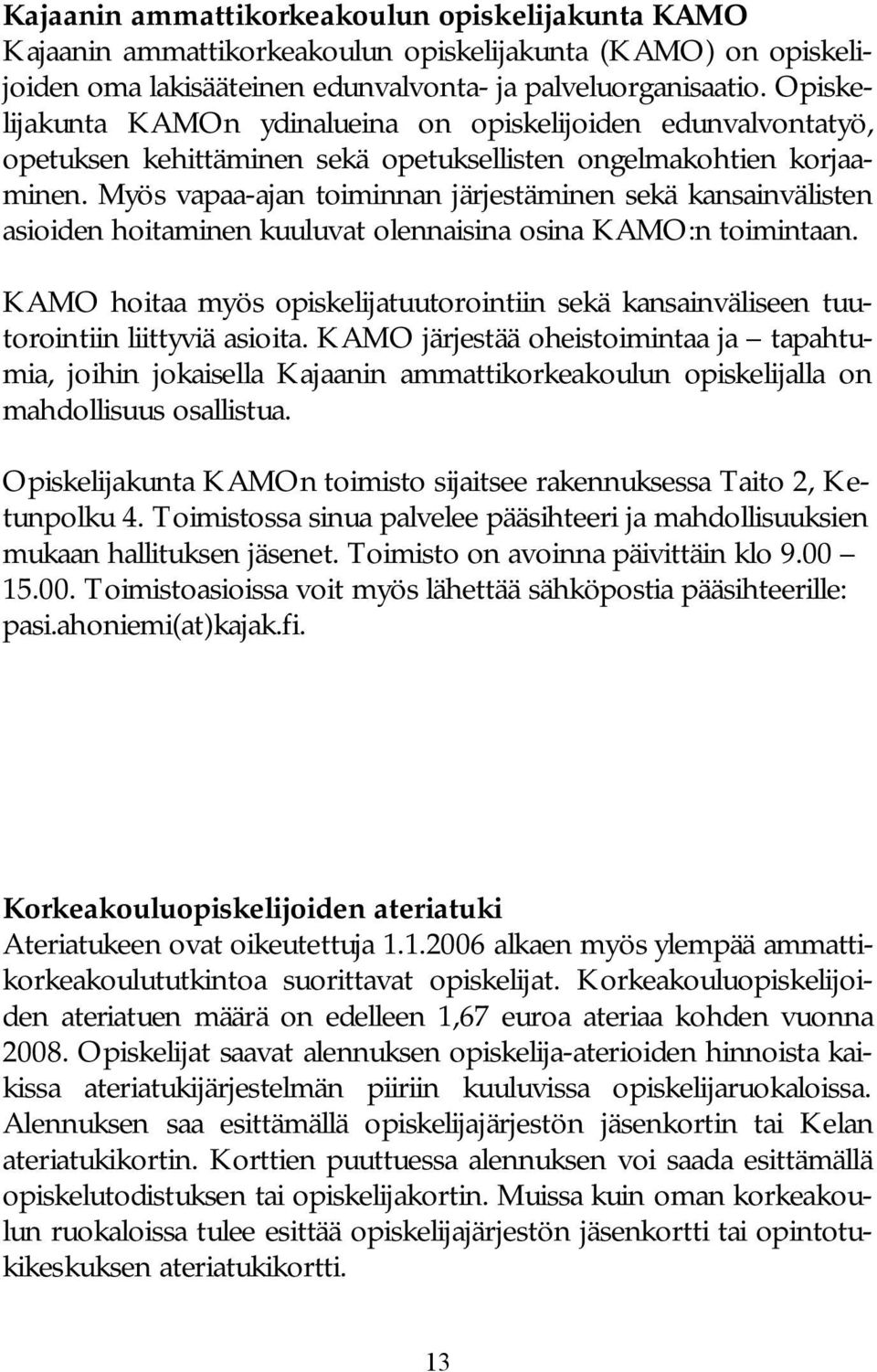 Myös vapaa-ajan toiminnan järjestäminen sekä kansainvälisten asioiden hoitaminen kuuluvat olennaisina osina KAMO:n toimintaan.