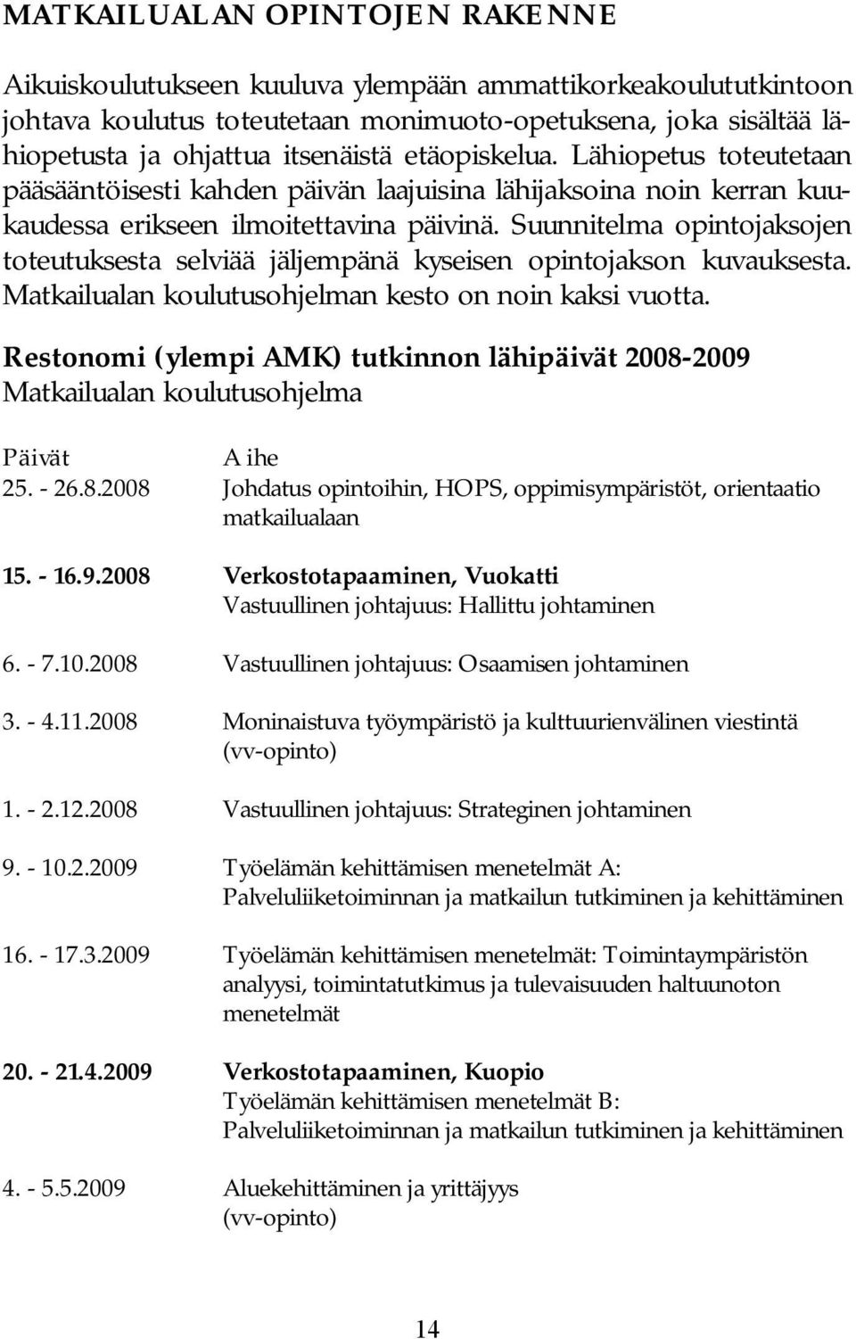 Suunnitelma opintojaksojen toteutuksesta selviää jäljempänä kyseisen opintojakson kuvauksesta. Matkailualan koulutusohjelman kesto on noin kaksi vuotta.