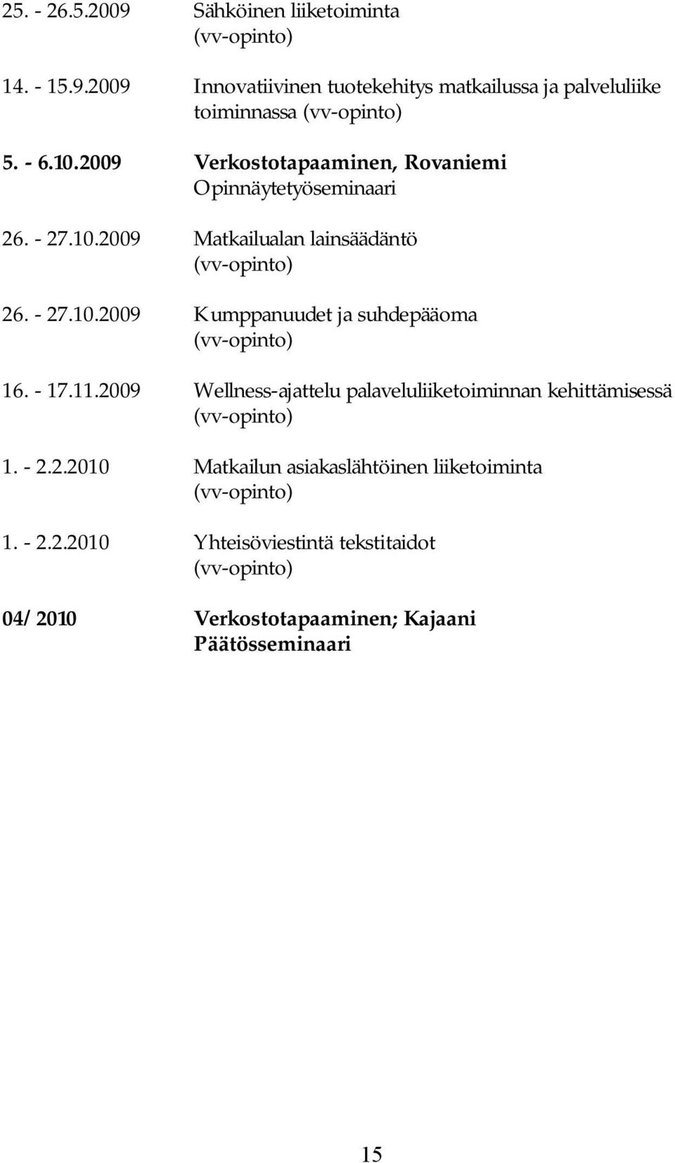 - 17.11.2009 Wellness-ajattelu palaveluliiketoiminnan kehittämisessä (vv-opinto) 1. - 2.2.2010 Matkailun asiakaslähtöinen liiketoiminta (vv-opinto) 1.