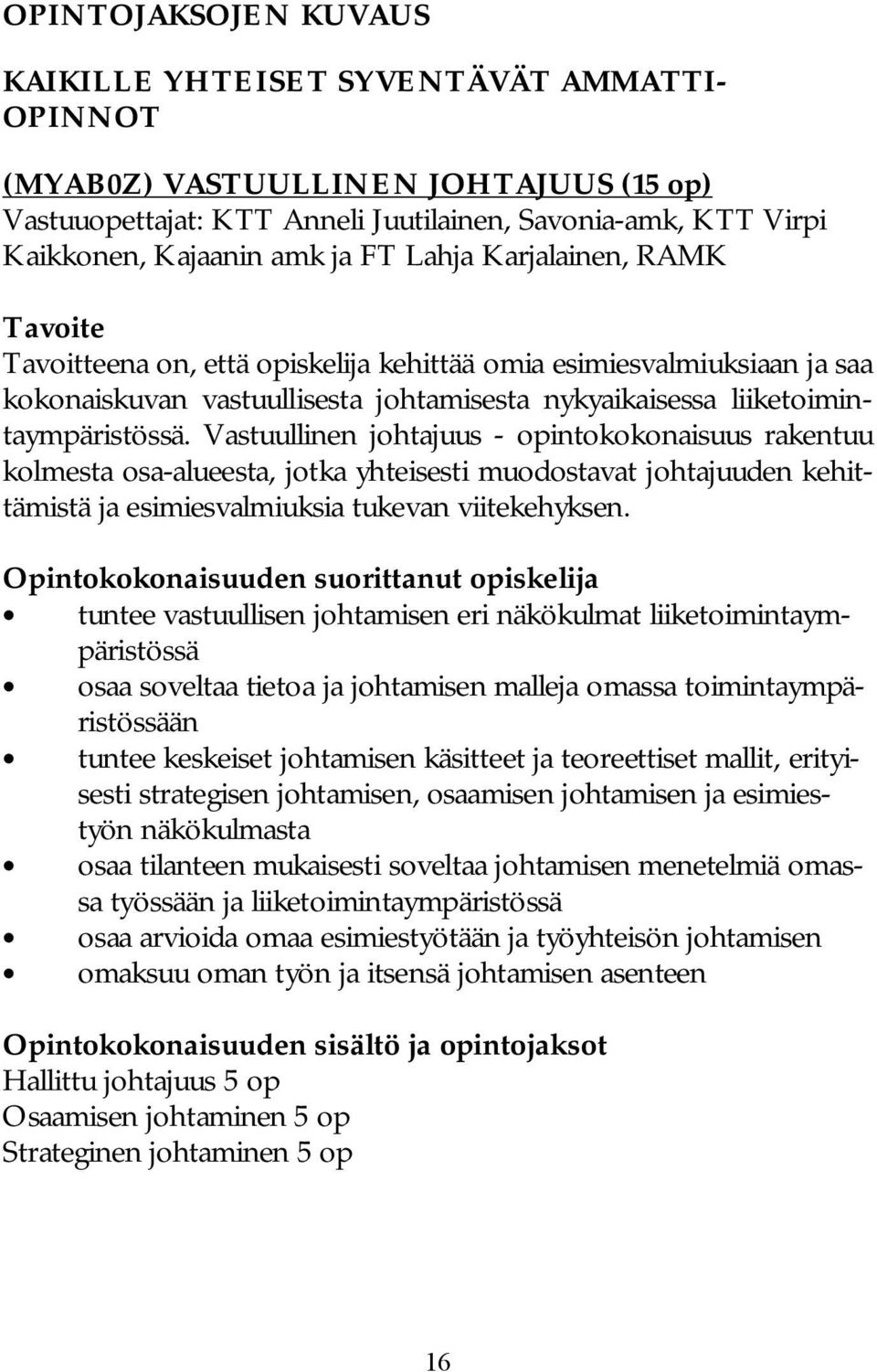 Vastuullinen johtajuus - opintokokonaisuus rakentuu kolmesta osa-alueesta, jotka yhteisesti muodostavat johtajuuden kehittämistä ja esimiesvalmiuksia tukevan viitekehyksen.