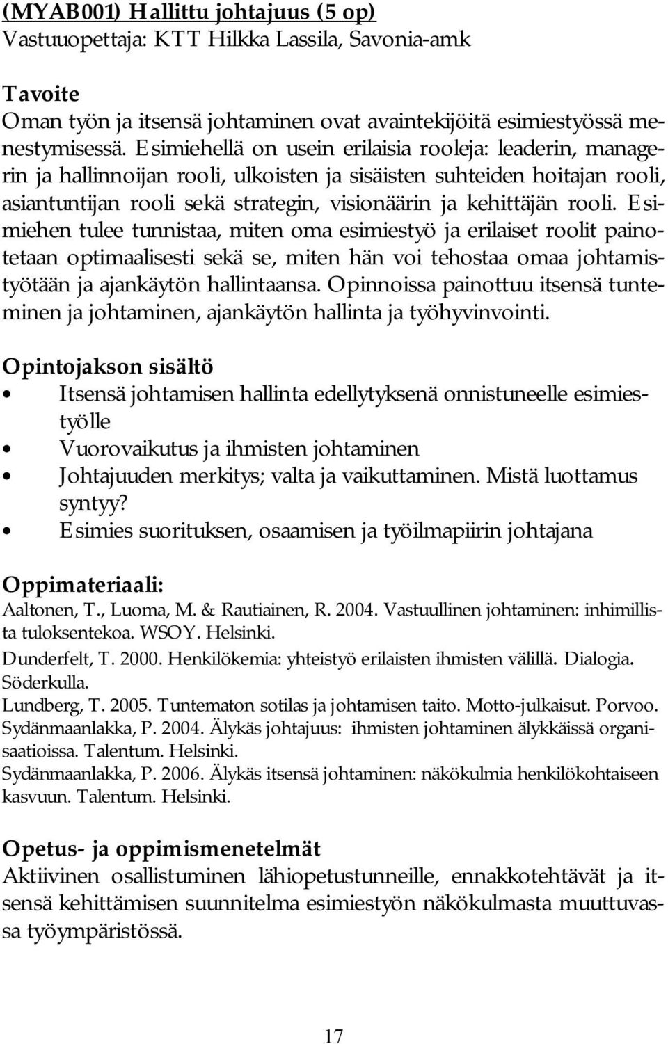 Esimiehen tulee tunnistaa, miten oma esimiestyö ja erilaiset roolit painotetaan optimaalisesti sekä se, miten hän voi tehostaa omaa johtamistyötään ja ajankäytön hallintaansa.