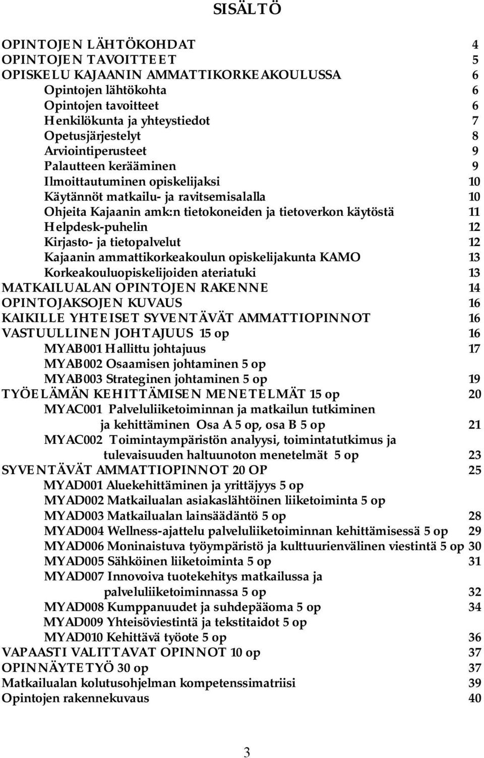 Helpdesk-puhelin 12 Kirjasto- ja tietopalvelut 12 Kajaanin ammattikorkeakoulun opiskelijakunta KAMO 13 Korkeakouluopiskelijoiden ateriatuki 13 MATKAILUALAN OPINTOJEN RAKENNE 14 OPINTOJAKSOJEN KUVAUS