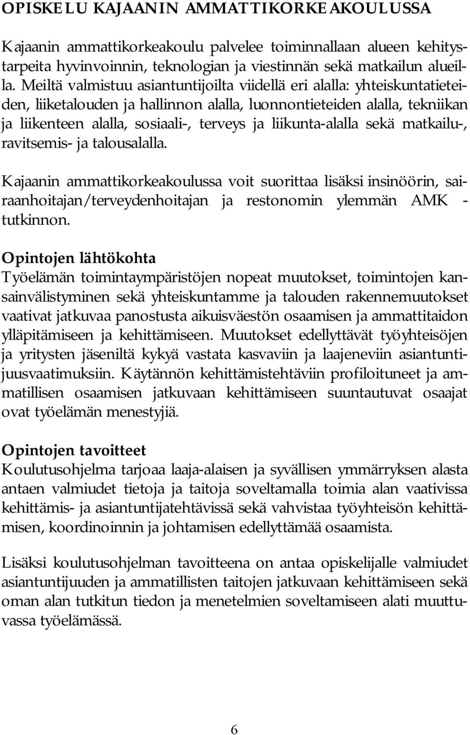 liikunta-alalla sekä matkailu-, ravitsemis- ja talousalalla. Kajaanin ammattikorkeakoulussa voit suorittaa lisäksi insinöörin, sairaanhoitajan/terveydenhoitajan ja restonomin ylemmän AMK - tutkinnon.