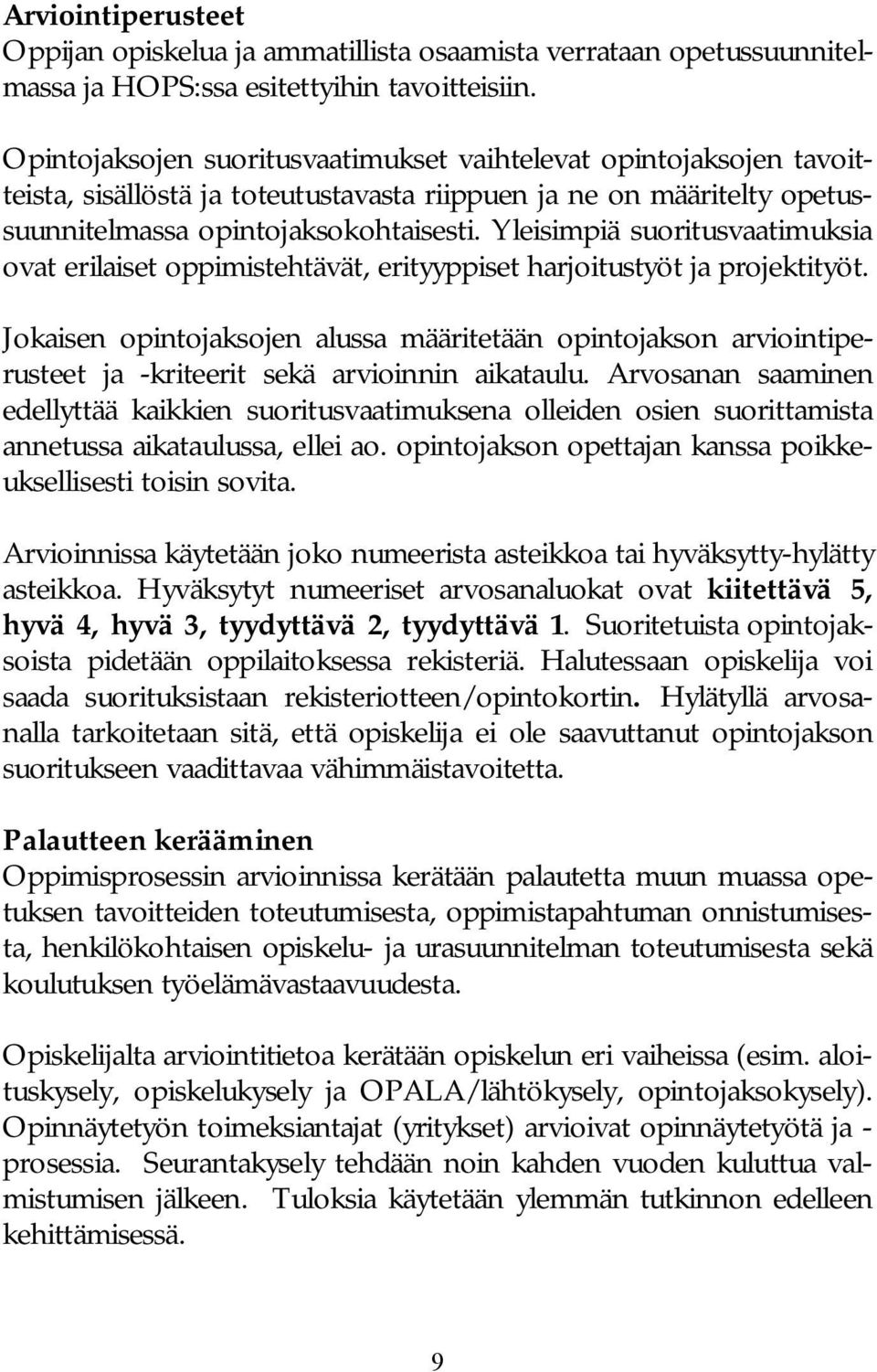 Yleisimpiä suoritusvaatimuksia ovat erilaiset oppimistehtävät, erityyppiset harjoitustyöt ja projektityöt.