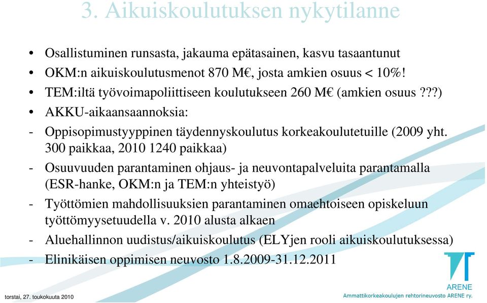 300 paikkaa, 2010 1240 paikkaa) - Osuuvuuden parantaminen ohjaus- ja neuvontapalveluita parantamalla (ESR-hanke, OKM:n ja TEM:n yhteistyö) - Työttömien mahdollisuuksien