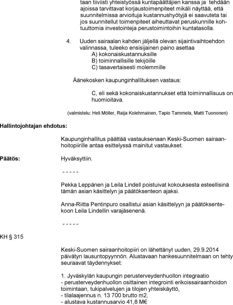 Uuden sairaalan kahden jäljellä olevan sijaintivaihtoeh don va lin nassa, tulee ko en sisijai nen paino asettaa A) kokonaiskustannuksille B) toiminnallisille tekijöille C) tasavertaisesti molemmille