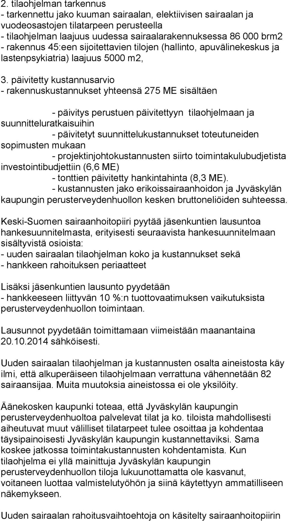 päivitetty kustannusarvio - rakennuskustannukset yhteensä 275 ME sisältäen - päivitys perustuen päivitettyyn tilaohjelmaan ja suunnitteluratkaisuihin - päivitetyt suunnittelukustannukset