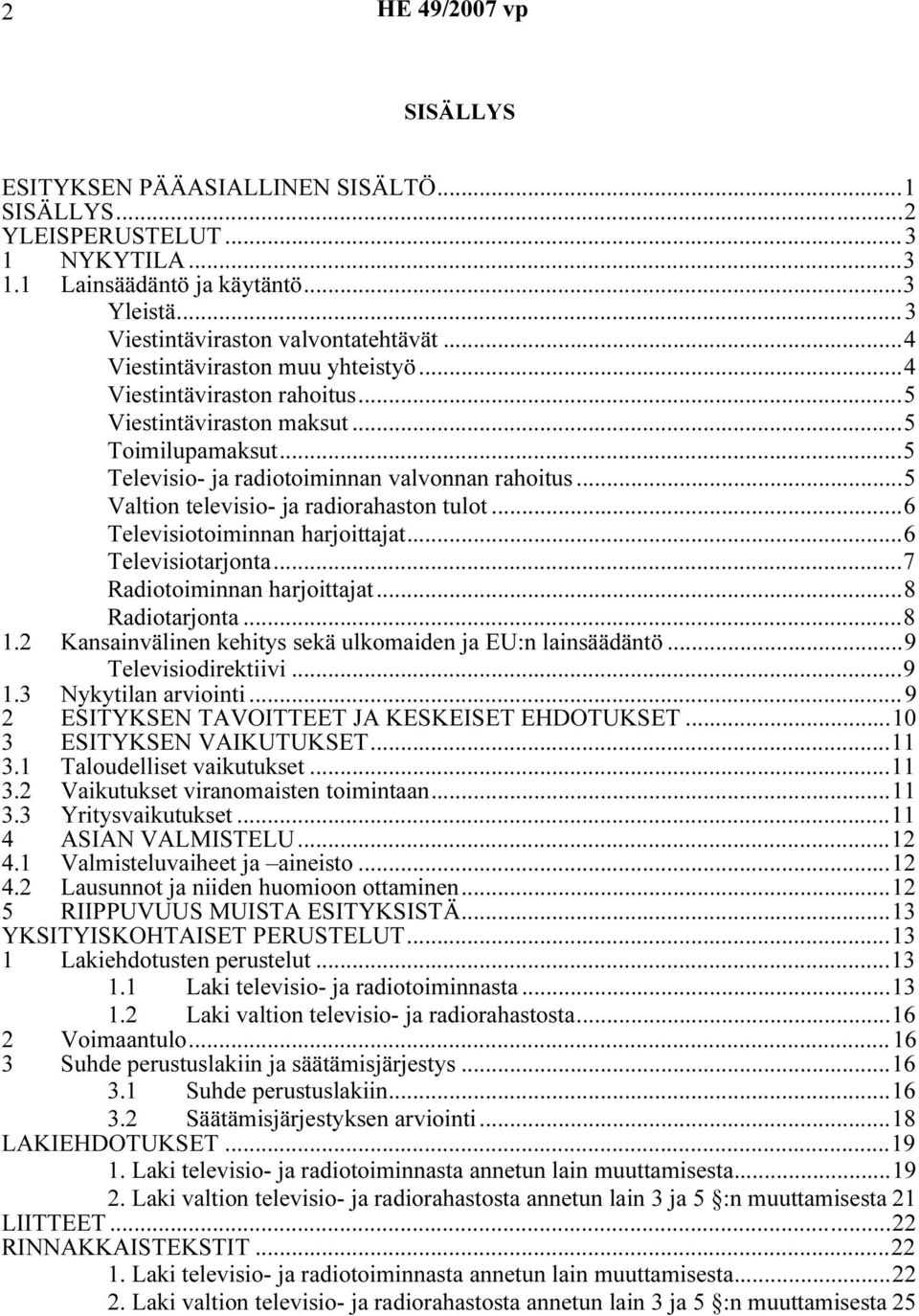 ..5 Valtion televisio- ja radiorahaston tulot...6 Televisiotoiminnan harjoittajat...6 Televisiotarjonta...7 Radiotoiminnan harjoittajat...8 Radiotarjonta...8 1.