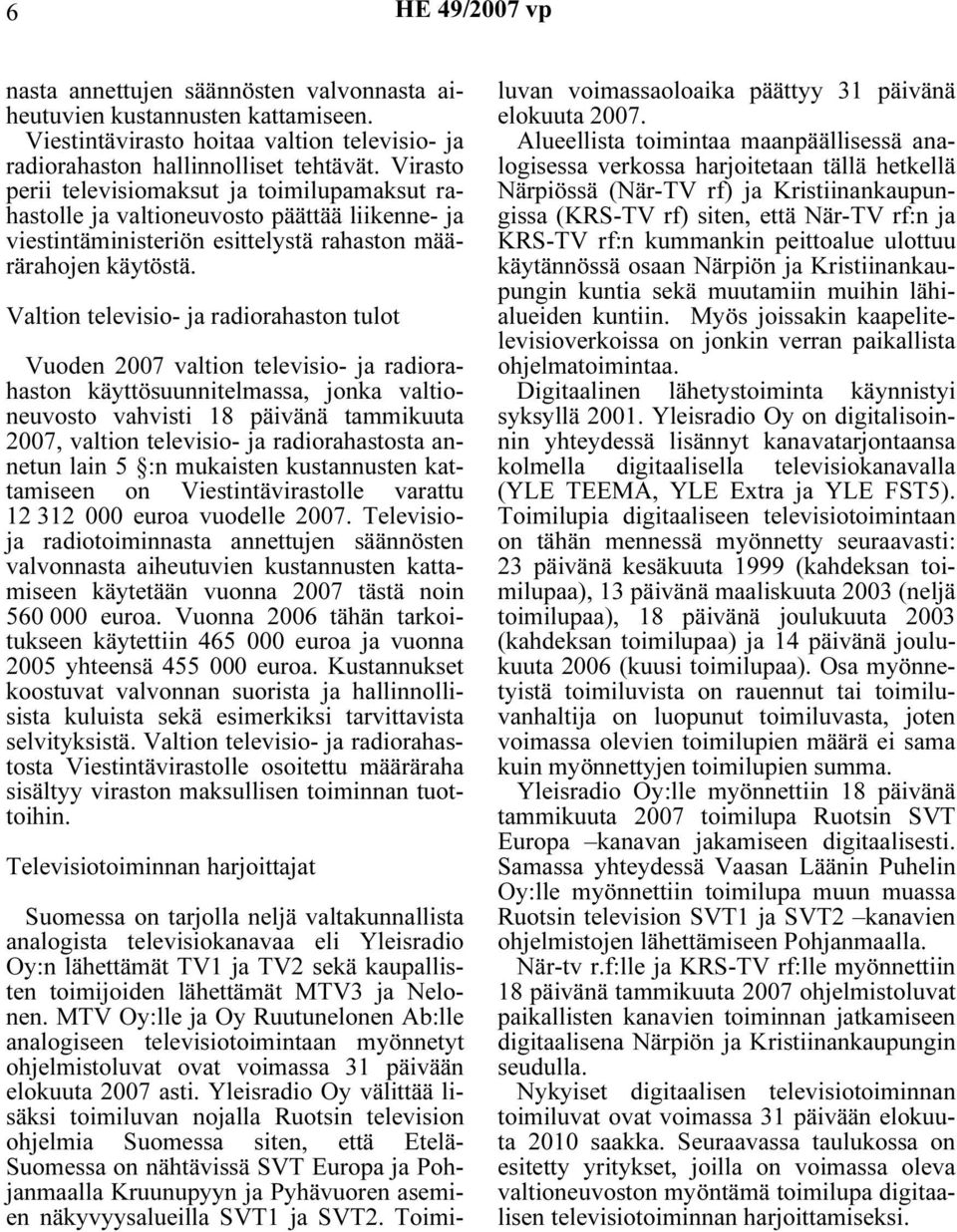 Valtion televisio- ja radiorahaston tulot Vuoden 2007 valtion televisio- ja radiorahaston käyttösuunnitelmassa, jonka valtioneuvosto vahvisti 18 päivänä tammikuuta 2007, valtion televisio- ja