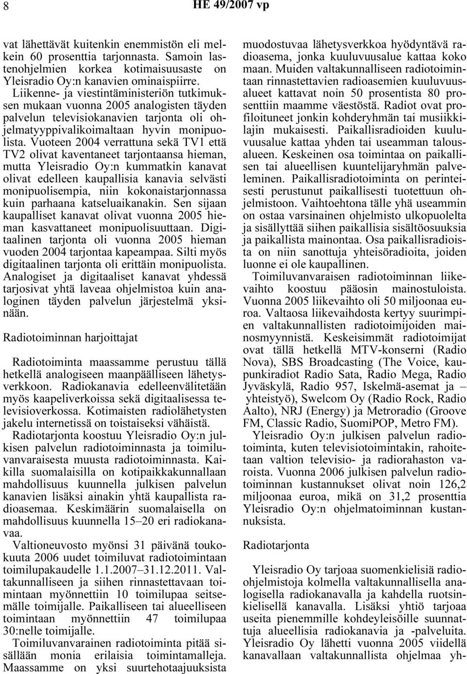 Vuoteen 2004 verrattuna sekä TV1 että TV2 olivat kaventaneet tarjontaansa hieman, mutta Yleisradio Oy:n kummatkin kanavat olivat edelleen kaupallisia kanavia selvästi monipuolisempia, niin