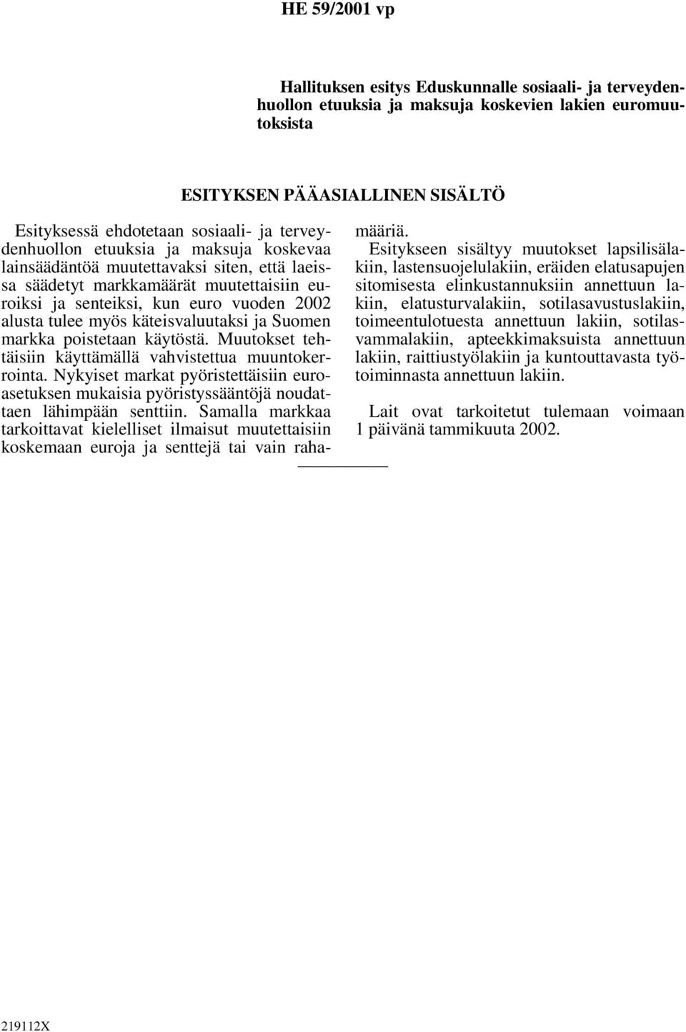 Muutokset tehtäisiin käyttämällä vahvistettua muuntokerrointa. Nykyiset markat pyöristettäisiin euroasetuksen mukaisia pyöristyssääntöjä noudattaen lähimpään senttiin.