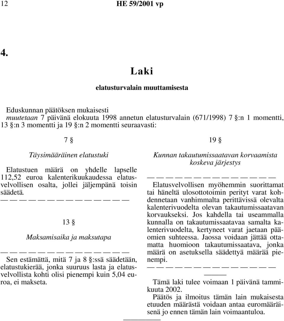 13 Maksamisaika ja maksutapa Sen estämättä, mitä 7 ja 8 :ssä säädetään, elatustukierää, jonka suuruus lasta ja elatusvelvollista kohti olisi pienempi kuin 5,04 euroa, ei makseta.