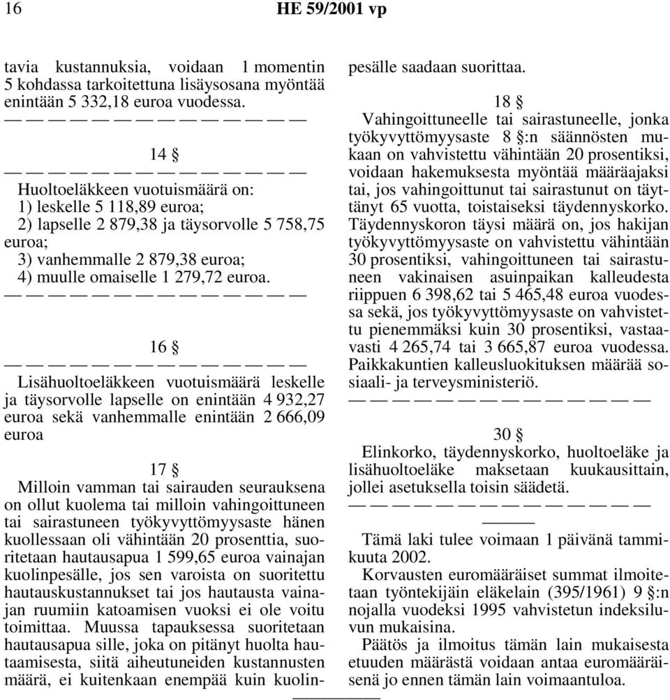 16 Lisähuoltoeläkkeen vuotuismäärä leskelle ja täysorvolle lapselle on enintään 4 932,27 euroa sekä vanhemmalle enintään 2 666,09 euroa 17 Milloin vamman tai sairauden seurauksena on ollut kuolema