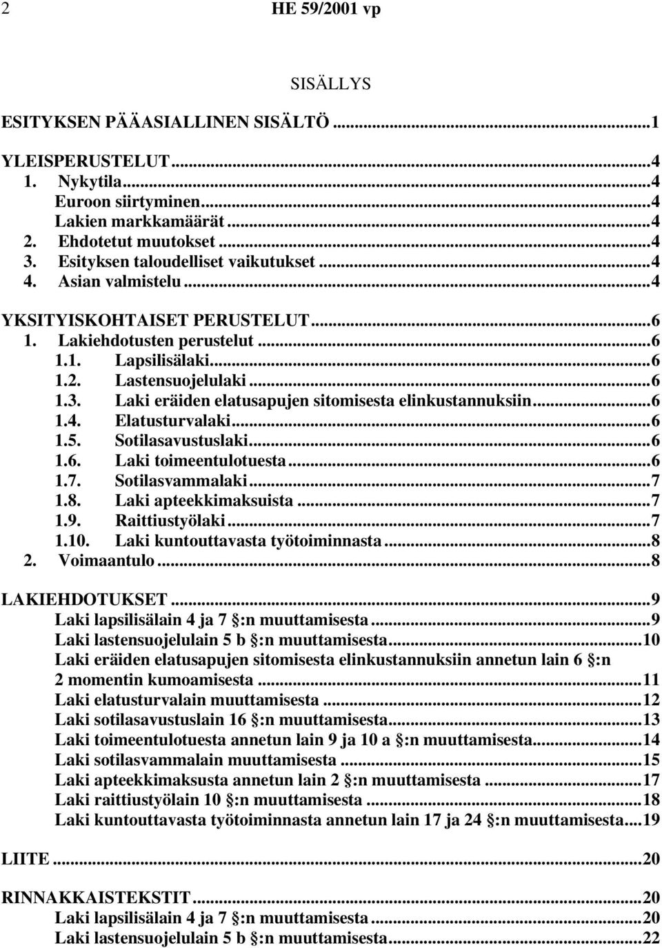 ..6 1.5. Sotilasavustuslaki...6 1.6. toimeentulotuesta...6 1.7. Sotilasvammalaki...7 1.8. apteekkimaksuista...7 1.9. Raittiustyölaki...7 1.10. kuntouttavasta työtoiminnasta...8 2. Voimaantulo.