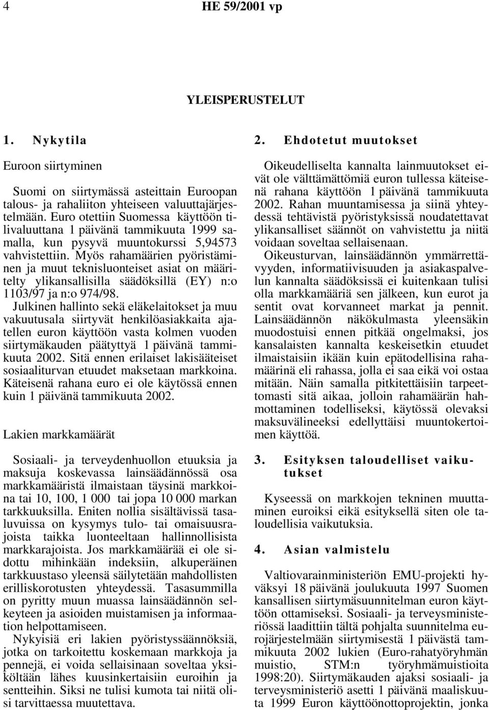 Myös rahamäärien pyöristäminen ja muut teknisluonteiset asiat on määritelty ylikansallisilla säädöksillä (EY) n:o 1103/97 ja n:o 974/98.