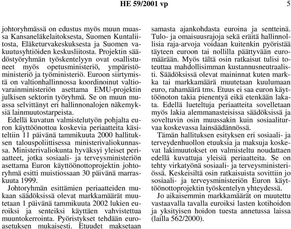 Euroon siirtymistä on valtionhallinnossa koordinoinut valtiovarainministeriön asettama EMU-projektin julkisen sektorin työryhmä.