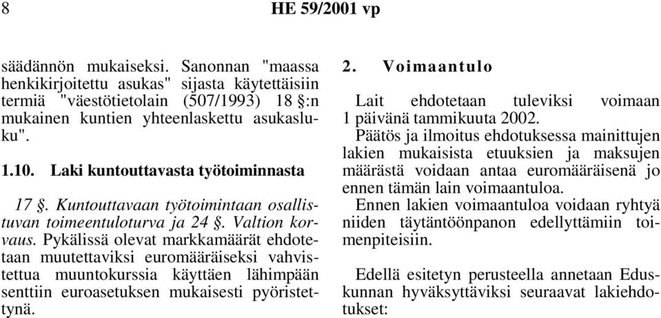 Pykälissä olevat markkamäärät ehdotetaan muutettaviksi euromääräiseksi vahvistettua muuntokurssia käyttäen lähimpään senttiin euroasetuksen mukaisesti pyöristettynä. 2.