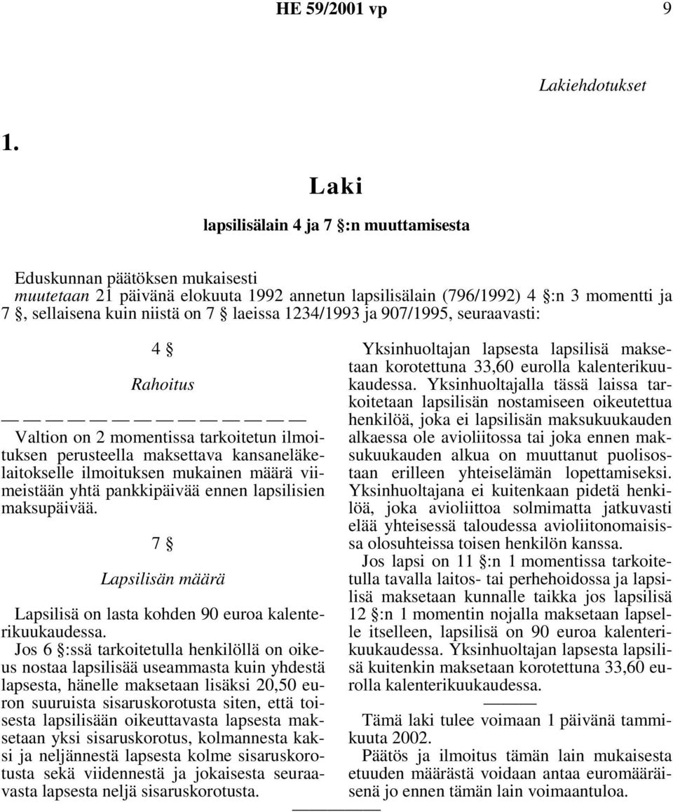 Rahoitus Valtion on 2 momentissa tarkoitetun ilmoituksen perusteella maksettava kansaneläkelaitokselle ilmoituksen mukainen määrä viimeistään yhtä pankkipäivää ennen lapsilisien maksupäivää.