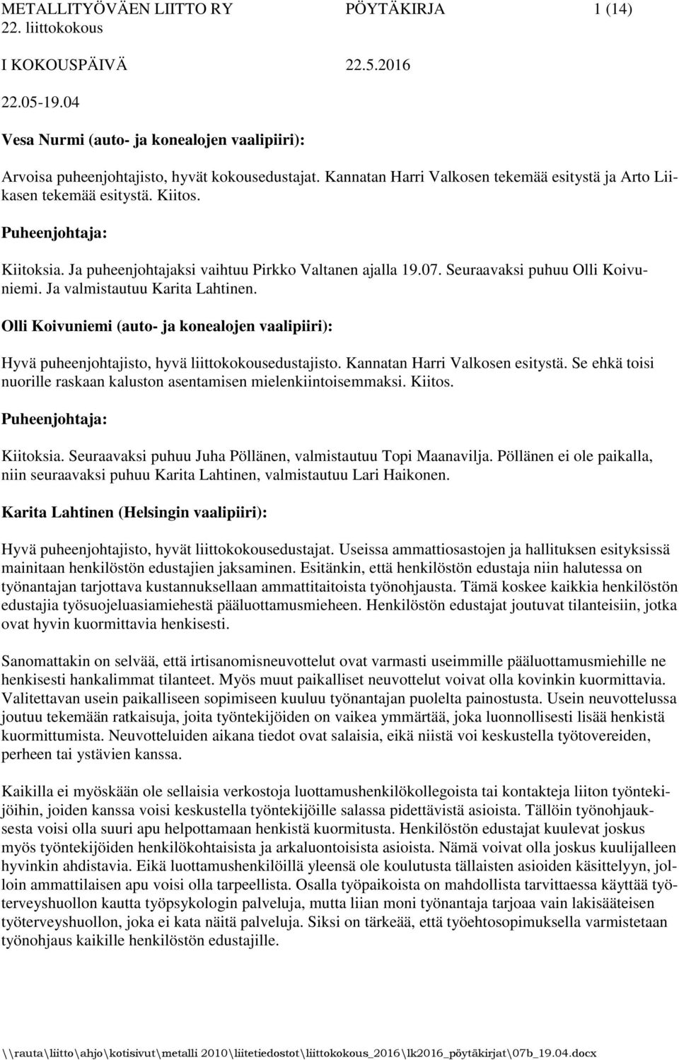 Ja valmistautuu Karita Lahtinen. Olli Koivuniemi (auto- ja konealojen vaalipiiri): Hyvä puheenjohtajisto, hyvä liittokokousedustajisto. Kannatan Harri Valkosen esitystä.