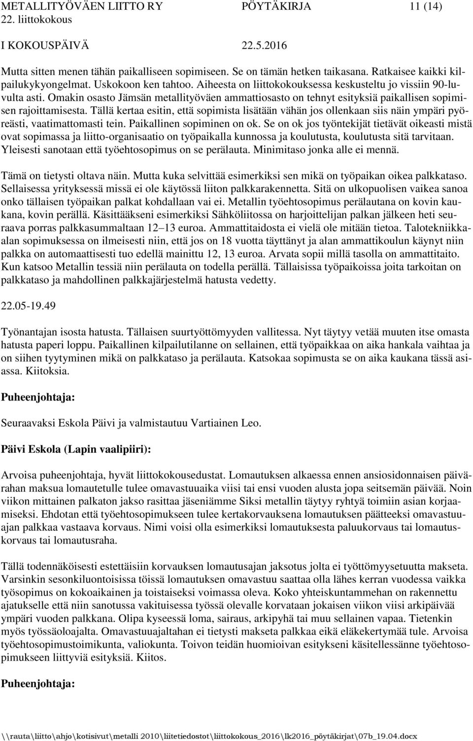 Tällä kertaa esitin, että sopimista lisätään vähän jos ollenkaan siis näin ympäri pyöreästi, vaatimattomasti tein. Paikallinen sopiminen on ok.