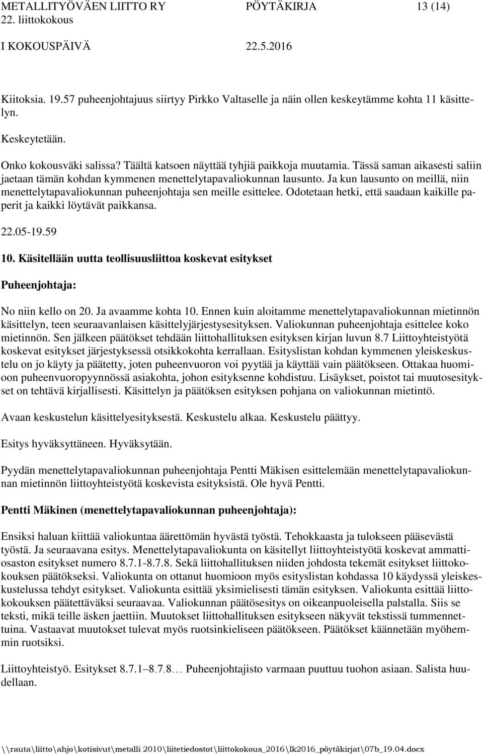 Ja kun lausunto on meillä, niin menettelytapavaliokunnan puheenjohtaja sen meille esittelee. Odotetaan hetki, että saadaan kaikille paperit ja kaikki löytävät paikkansa. 22.05-19.59 10.