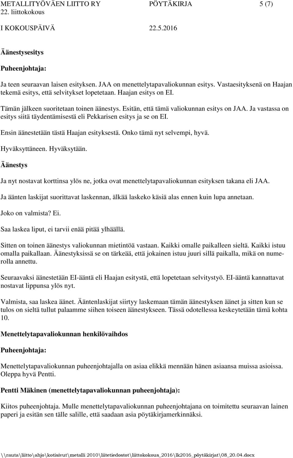 Ja vastassa on esitys siitä täydentämisestä eli Pekkarisen esitys ja se on EI. Ensin äänestetään tästä Haajan esityksestä. Onko tämä nyt selvempi, hyvä. Hyväksyttäneen. Hyväksytään.