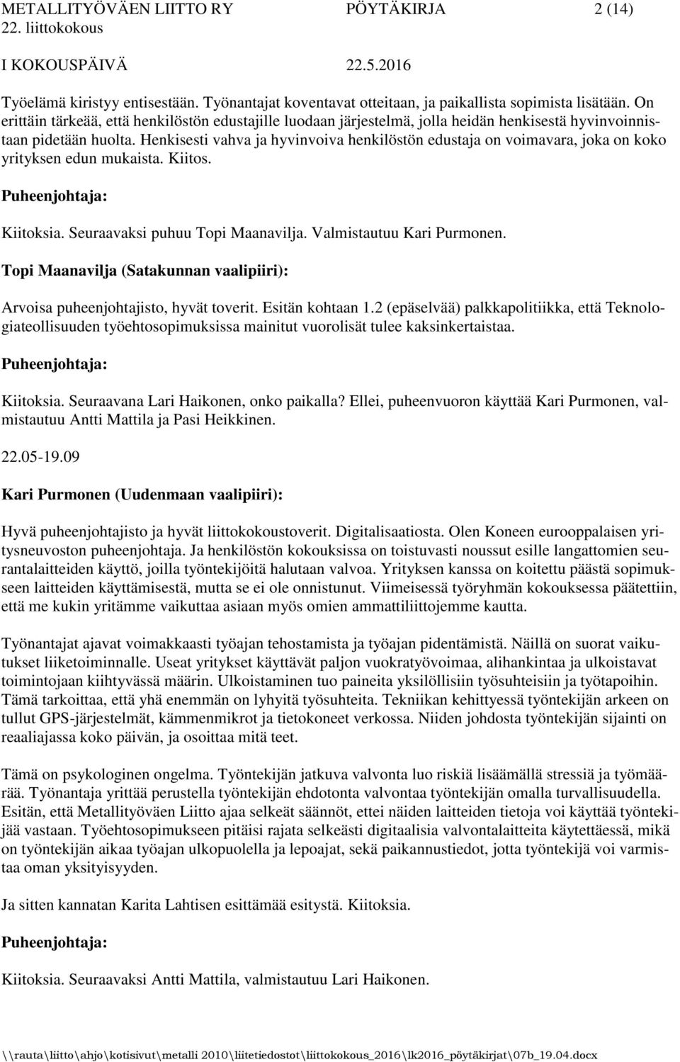 Henkisesti vahva ja hyvinvoiva henkilöstön edustaja on voimavara, joka on koko yrityksen edun mukaista. Kiitos. Kiitoksia. Seuraavaksi puhuu Topi Maanavilja. Valmistautuu Kari Purmonen.