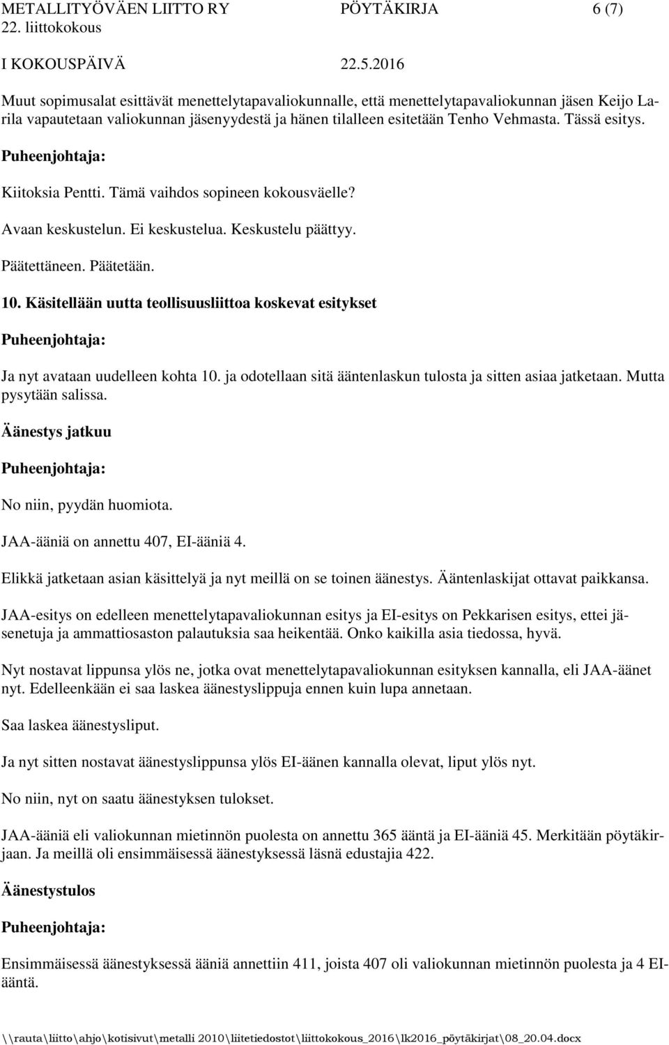 Käsitellään uutta teollisuusliittoa koskevat esitykset Ja nyt avataan uudelleen kohta 10. ja odotellaan sitä ääntenlaskun tulosta ja sitten asiaa jatketaan. Mutta pysytään salissa.