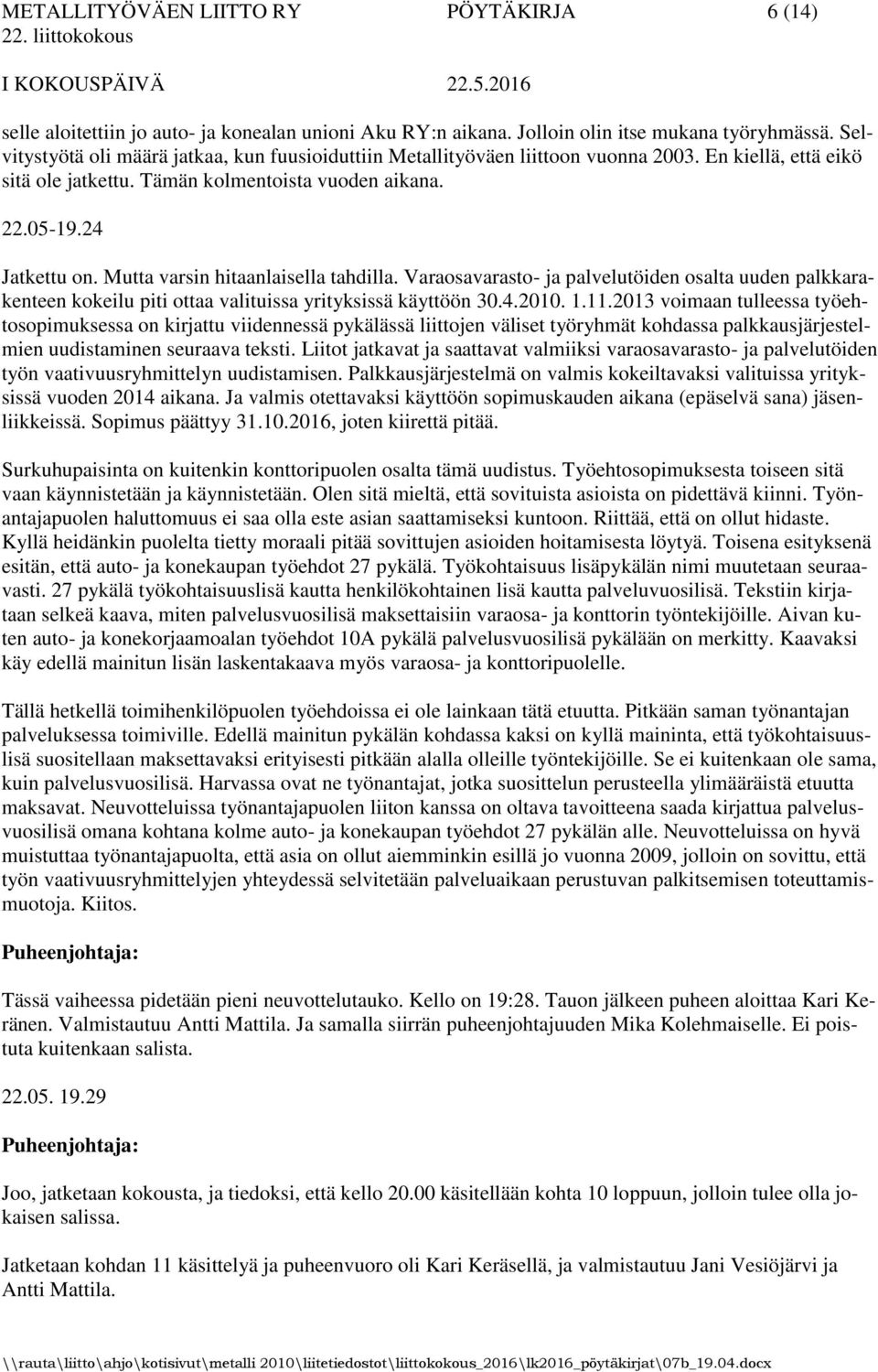 Mutta varsin hitaanlaisella tahdilla. Varaosavarasto- ja palvelutöiden osalta uuden palkkarakenteen kokeilu piti ottaa valituissa yrityksissä käyttöön 30.4.2010. 1.11.