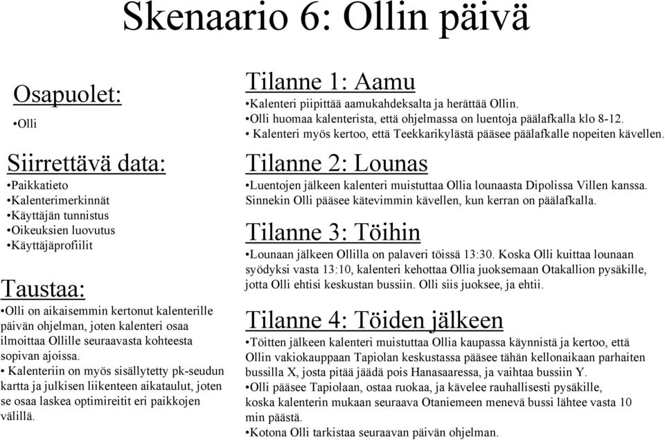 Kalenteriin on myös sisällytetty pk-seudun kartta ja julkisen liikenteen aikataulut, joten se osaa laskea optimireitit eri paikkojen välillä.