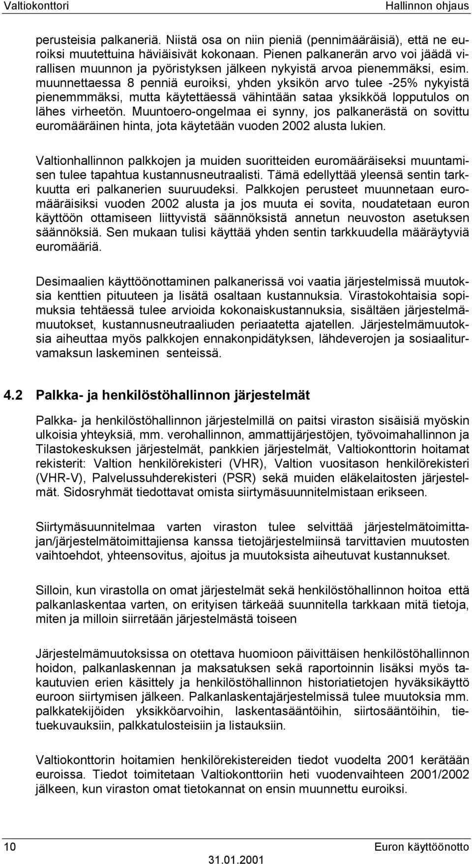 muunnettaessa 8 penniä euroiksi, yhden yksikön arvo tulee -25% nykyistä pienemmmäksi, mutta käytettäessä vähintään sataa yksikköä lopputulos on lähes virheetön.