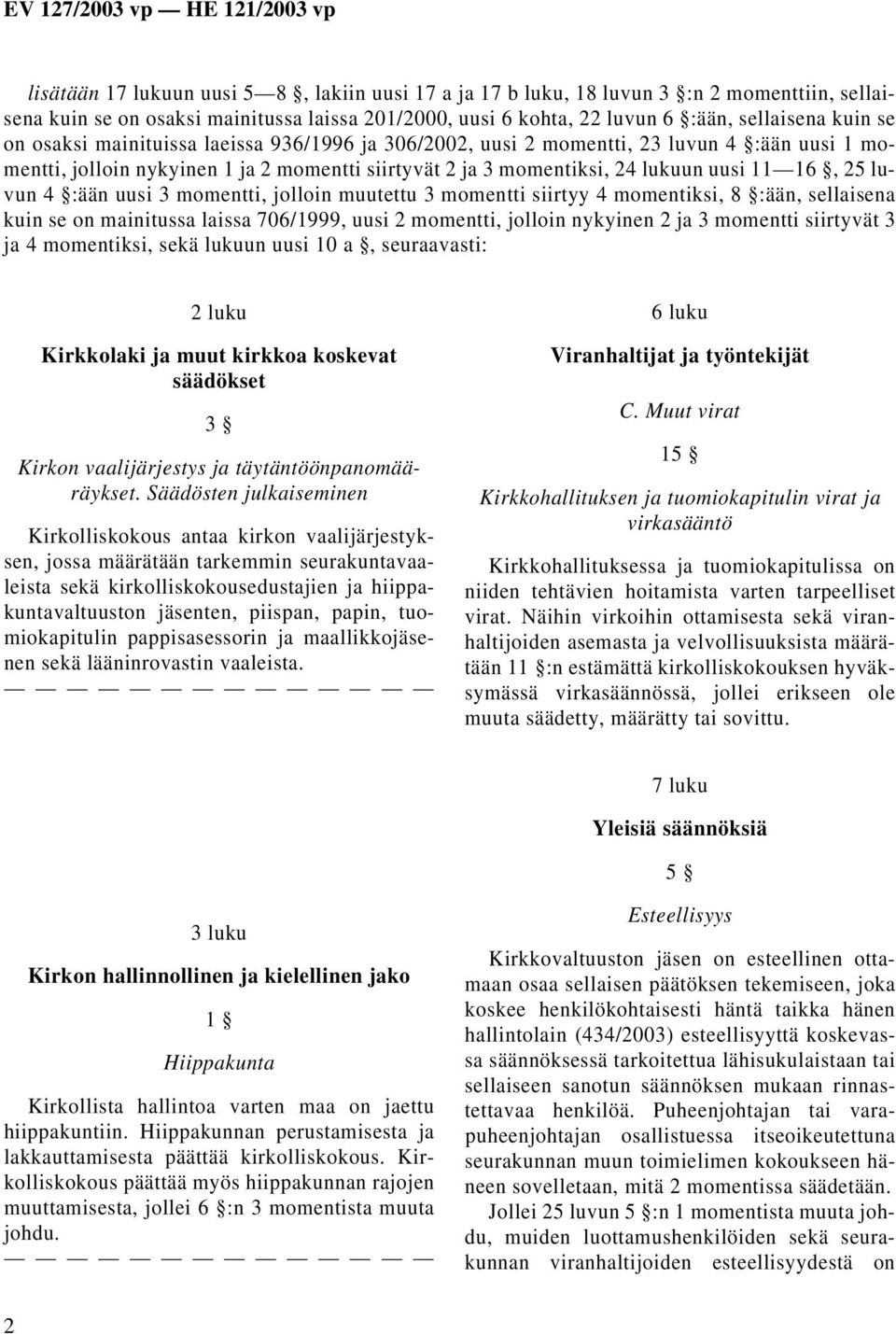 uusi 3 momentti, jolloin muutettu 3 momentti siirtyy 4 momentiksi, 8 :ään, sellaisena kuin se on mainitussa laissa 706/1999, uusi 2 momentti, jolloin nykyinen 2 ja 3 momentti siirtyvät 3 ja 4