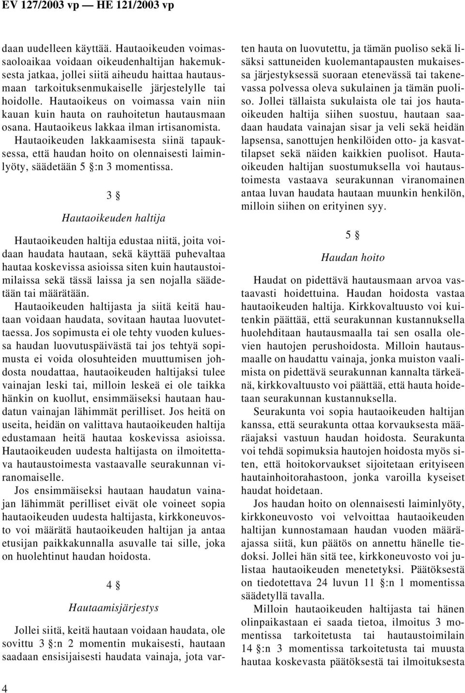 Hautaoikeuden lakkaamisesta siinä tapauksessa, että haudan hoito on olennaisesti laiminlyöty, säädetään 5 :n 3 momentissa.